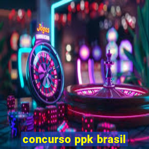 concurso ppk brasil